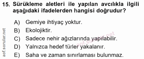 15. soru: Sürükleme aletleri ile yapılan avcılıkla ilgili aşağıdaki ifadelerden hangisi doğrudur? A) Gemiye ihtiyaç yoktur. B)…
