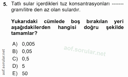 5. soru: Tatlı sular içerdikleri tuz konsantrasyonları -. gram/litre den az olan sulardır. Yukarıdaki cümlede boş bırakılan ye…