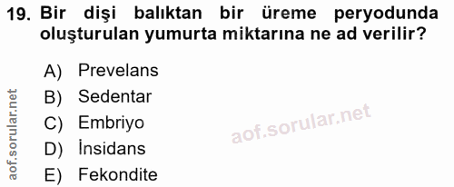 19. soru: Bir dişi balıktan bir üreme peryodunda oluşturulan yumurta miktarına ne ad verilir? A) Prevelans B) Sedentar C) Embri…