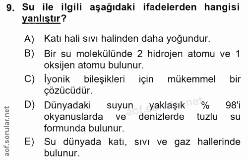 9. soru: Su ile ilgili aşağıdaki ifadelerden hangisi yanlıştır? A) Katı hali sıvı halinden daha yoğundur. B) Bir su molekülünd…