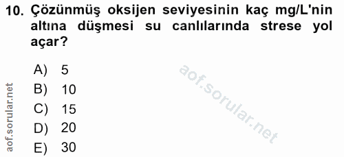 10. soru: Çözünmüş oksijen seviyesinin kaç mg/L'nin altına düşmesi su canlilarinda strese yol açar? A) 5 B) 10 C) 15 D) 20 E) 30