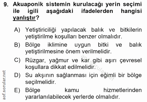 9. soru: Akuaponik sistemin kurulacağı yerin seçimi ile igili aşağıdaki ifadelerden hangisi yanlıştır? A) Yetiştiriciliği yapı…