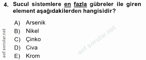 4. soru: Sucul sistemlere en fazla gübreler ile giren element aşağıdakilerden hangisidir? A) Arsenik B) Nikel C) Çinko D) Civa…