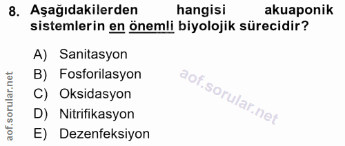 8. soru: Aşağıdakilerden hangisi akuaponik sistemlerin en önemli biyolojik sürecidir? A) Sanitasyon B) Fosforilasyon C) Oksida…