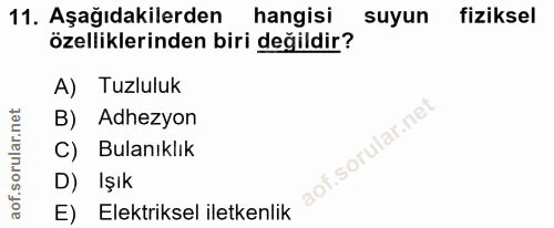 11. soru: Aşağıdakilerden hangisi suyun fiziksel özelliklerinden biri değildir? A) Tuzluluk B) Adhezyon of. C) Bulanıklık D) Iş…