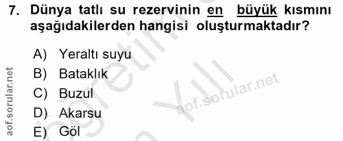 7. soru: Dünya tatlı su rezervinin en büyük kısmını aşağıdakilerden hangisi oluşturmaktadır? A) Yeraltı suyu B) Bataklık C) Bu…