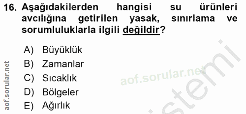 16. soru: Aşağıdakilerden hangisi su ürünleri avcılığına getirilen yasak, sinırlama ve sorumluluklarla ilgili değildir? A) Büyü…