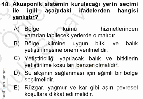 18. soru: Akuaponik sistemin kurulacağı yerin seçimi ile igili aşağıdaki ifadelerden hangisi yanlıştır? A) Bölge kamu hizmetler…
