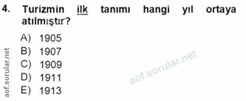 4. soru: Turizmin ilk tanımı hangi yıl ortaya atılmıştır? A) 1905 ar.net B) 1907 C) 1909 oru D) 1911 aof. E) 1913