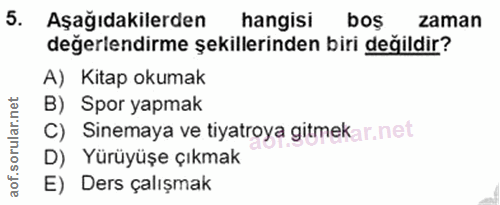 5. soru: Aşağıdakilerden hangisi boş zaman değerlendirme şekillerinden biri değildir? A) Kitap okumak B) Spor yapmak C) Sinema…