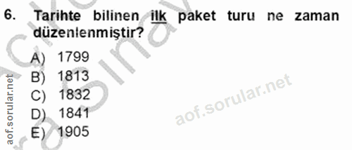 6. soru: Tarihte bilinen ilk paket turu ne zaman düzenlenmiştir? A) 1799 B) 1813 C) 1832 D) 1841 E) 1905