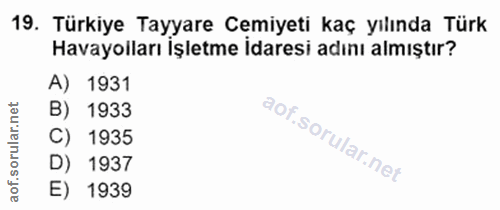 19. soru: Türkiye Tayyare Cemiyeti kaç yılında Türk Havayolları İşletme İdaresi adını almıştır? A) 1931 orular.net B) 1933 C) 1…