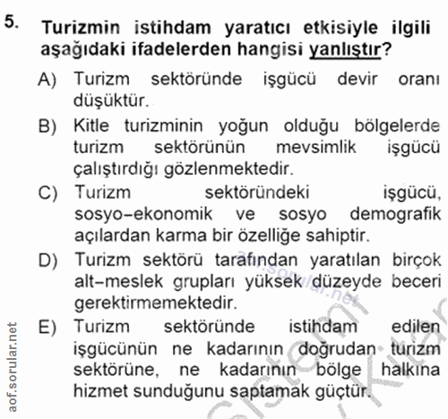 5. soru: Turizmin istihdam yaratıcı etkisiyle ilgili aşağıdaki ifadelerden hangisi yanlıştır? A) Turizm sektöründe işgücü devi…