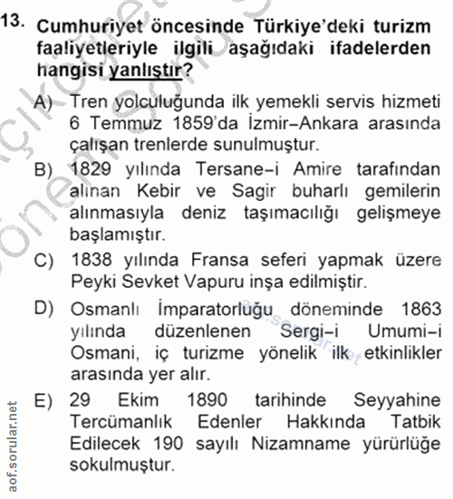 13. soru: Cumhuriyet öncesinde Türkiye'deki turizm faaliyetleriyle ilgili aşağıdaki ifadelerden hangisi yanlıştır? A) Tren yolc…