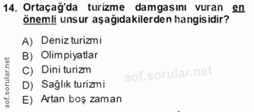 14. soru: Ortaçağda turizme damgasını vuran en önemli unsur aşağıdakilerden hangisidir? A) Deniz turizmi B) Olimpiyatlar C) Din…
