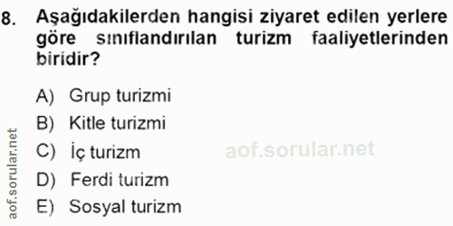 8. soru: Aşağıdakilerden hangisi ziyaret edilen yerlere göre siniflandırılan turizm faaliyetlerinden biridir? A) Grup turizmi…