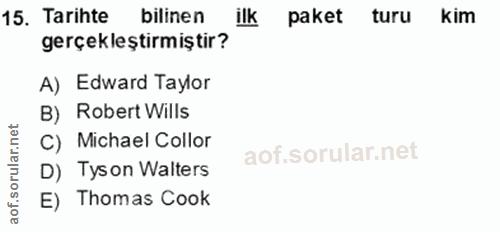 15. soru: Tarihte bilinen ilk paket turu kim gerçekleştirmiştir? A) Edward Taylor B) Robert Wills C) Michael Collor aof.sorular…