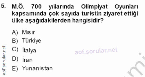 5. soru: M.Ö. 700 yıllarında Olimpiyat Oyunları kapsamında çok sayıda turistin ziyaret ettiği ülke aşağıdakilerden hangisidir?…
