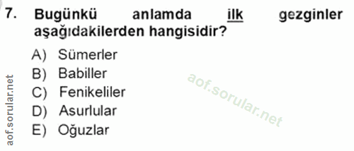 7. soru: Bugünkü anlamda ilk gezginler aşağıdakilerden hangisidir? A) Sümerler lar.net B) Babiller C) Fenikeliler D) Asurlular…