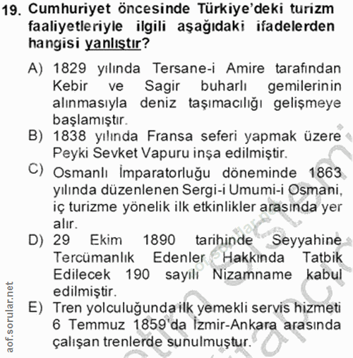 19. soru: Cumhuriyet öncesinde Türkiye'deki turizm faaliyetleriyle ilgili aşağıdaki ifadelerden hangisi yanlıştır? A) 1829 yılı…