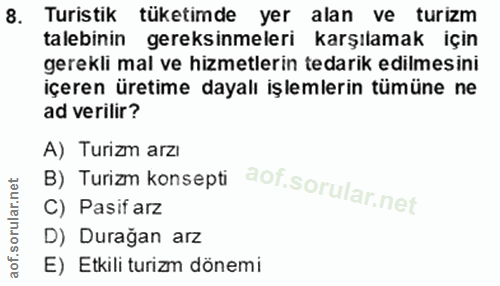 8. soru: Turistik tüketimde yer alan ve turizm talebinin gereksinmeleri karşılamak için gerekli mal ve hizmetlerin tedarik edi…