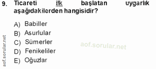 9. soru: Ticareti başlatan uygarlık aşağıdakilerden hangisidir? A) Babiller B) Asurlular rular.n C) Sümerler D) Fenikeliler ao…