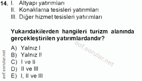 14. soru: I. Altyapı yatırımları II. Konaklama tesisleri yatırımları IlI. Diğer hizmet tesisleri yatırımları Yukarıdakilerden h…