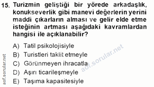 15. soru: Turizmin geliştiği bir yörede arkadaşlık, konukseverlik gibi manevi değerlerin yerini maddi çıkarların alması ve geli…