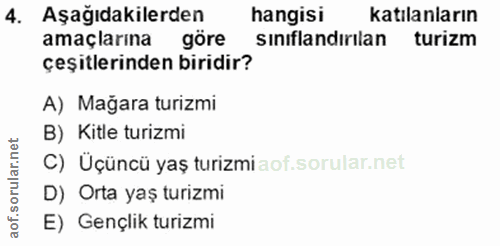 4. soru: Aşağıdakilerden hangisi katılanların amaçlarına göre siniflandırilan turizm çeşitlerinden biridir? A) Mağara turizmi…