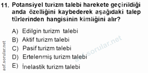 11. soru: Potansiyel turizm talebi harekete geçirildiği anda özelliğini kaybederek aşağıdaki talep türlerinden hangisinin kimli…