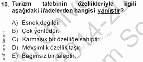 10. soru: Turizm talebinin özellikleriyle ilgili aşağıdaki ifadelerden hangisi yanlıştır? A) Esnek değildir. B) Çok yönlüdür. C…