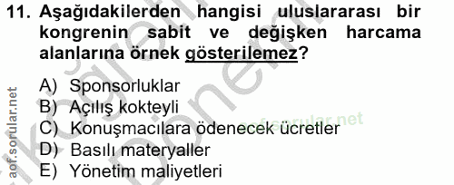 11. soru: Aşağıdakilerden hangisi uluslararası bir kongrenin sabit ve değişken harcama alanlarına örnek gösterilemez? A) Sponso…