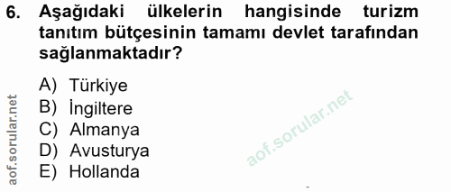 6. soru: Aşağıdaki ülkelerin hangisinde turizm tanıtım bütçesinin tamamı devlet tarafından sağlanmaktadır? A) Türkiye B) Ingil…