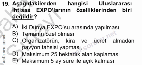 19. soru: Aşağıdakilerden hangisi Uluslararası ihtisas EXPO larının özelliklerinden biri değildir? A) İki Dünya EXPO'su arasınd…