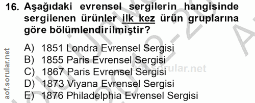 16. soru: Aşağıdaki evrensel sergilerin hangisinde sergilenen ürünler ilk kez ürün gruplarına göre bölümlendirilmiştir? A) 1851…