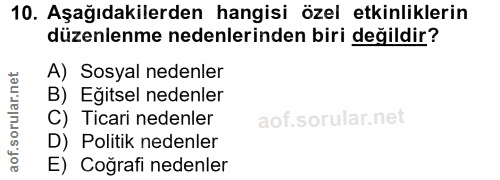 10. soru: Aşağıdakilerden hangisi özel etkinliklerin düzenlenme nedenlerinden biri değildir? A) Sosyal nedenler B) Eğitsel nede…