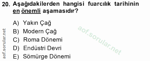 20. soru: Aşağıdakilerden hangisi fuarcılık tarihinin en önemli aşamasıdır? A) Yakın Çağ B) Modern Çağ C) Roma Dönemi D) Endüst…