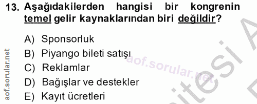 13. soru: Aşağıdakilerden hangisi bir kongrenin temel gelir kaynaklarından biri değildir? A) Sponsorluk B) Piyango bileti satış…