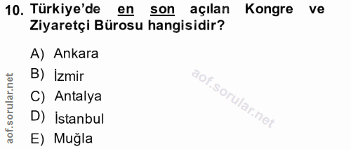 10. soru: Türkiye'de en son açılan Kongre ve Ziyaretçi Bürosu hangisidir? A) Ankara B) İzmir C) Antalya D) İstanbul E) Muğla