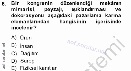 6. soru: Bir kongrenin düzenlendiği mekânın mimarisi, peyzajı, ışıklandırması ve dekorasyonu aşağıdaki pazarlama karma elemanl…