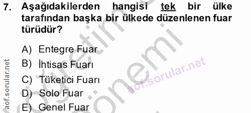 7. soru: Aşağıdakilerden hangisi tek bir ülke tarafından başka bir ülkede düzenlenen fuar türüdür? A) Entegre Fuar B) İhtisas…