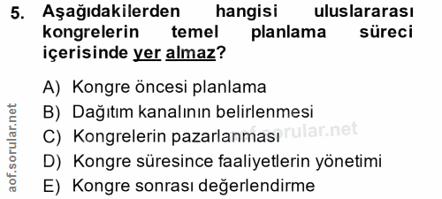 5. soru: Aşağıdakilerden hangisi uluslararası kongrelerin temel planlama süreci içerisinde yer almaz? A) Kongre öncesi planlam…