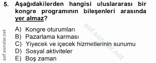 5. soru: Aşağıdakilerden hangisi uluslararası bir kongre programının bileşenleri arasında yer almaz? A) Kongre oturumları B) P…