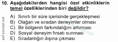 10. soru: Aşağıdakilerden hangisi özel etkinliklerin temel özelliklerinden biri değildir? A) Sınırlı bir süre içerisinde gerçek…