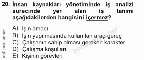 20. soru: İnsan kaynakları yönetiminde iş analizi sürecinde yer alan iş tanımı aşağıdakilerden hangisini içermez? A) İşin amacı…