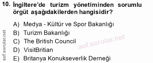 10. soru: Ingiltere'de turizm yönetiminden sorumlu örgüt aşağıdakilerden hangisidir? A) Medya - Kültür ve Spor Bakanlığı B) Tur…