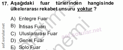 17. soru: Aşağıdaki fuar türlerinden hangisinde ülkelerarası rekabet unsuru yoktur ? A) Entegre Fuar B) Ihtisas Fuarı kular.net…