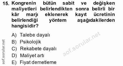 15. soru: Kongrenin bütün sabit ve değişken maliyetleri belirlendikten sonra belirli bir kâr marjı eklenerek kayıt ücretinin be…