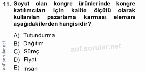 11. soru: Soyut olan kongre ürünlerinde kongre katılımcıları için kalite ölçütü olarak kullanılan pazarlama karması elemanı aşa…