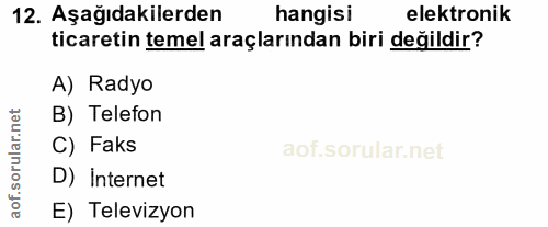 12. soru: Aşağıdakilerden hangisi elektronik ticaretin temel araçlarından biri değildir? A) Radyo B) Telefon C) Faks D) Interne…